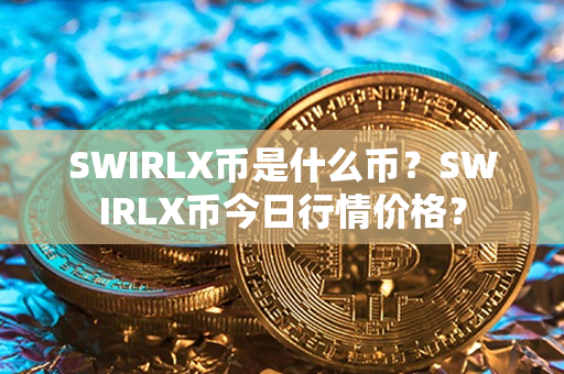 SWIRLX币是什么币？SWIRLX币今日行情价格？第1张-链盟网