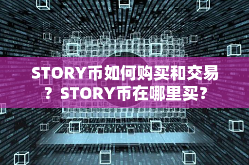 STORY币如何购买和交易？STORY币在哪里买？