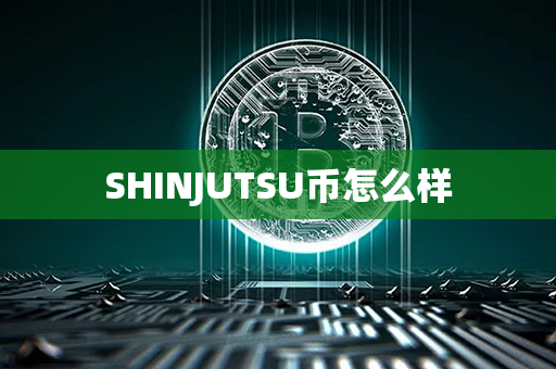 SHINJUTSU币怎么样第1张-链盟网