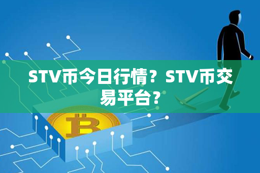 STV币今日行情？STV币交易平台？第1张-链盟网