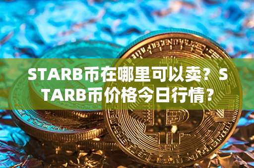 STARB币在哪里可以卖？STARB币价格今日行情？第1张-链盟网