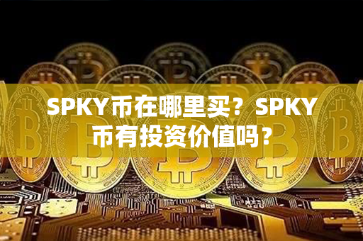 SPKY币在哪里买？SPKY币有投资价值吗？第1张-链盟网