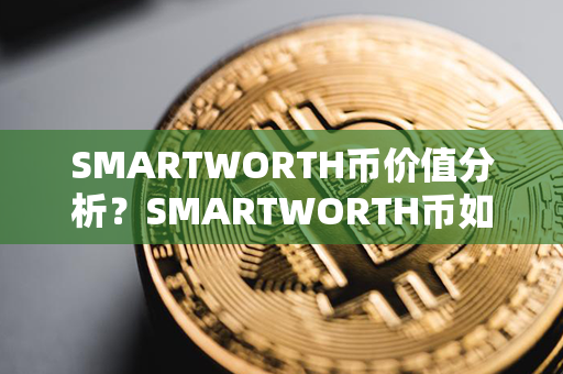 SMARTWORTH币价值分析？SMARTWORTH币如何购买和交易？