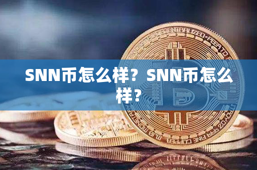 SNN币怎么样？SNN币怎么样？