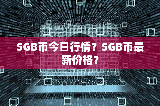 SGB币今日行情？SGB币最新价格？第1张-链盟网