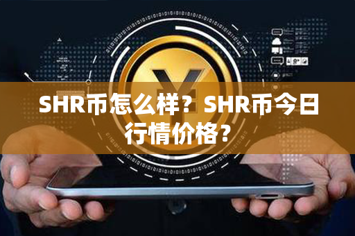 SHR币怎么样？SHR币今日行情价格？第1张-链盟网