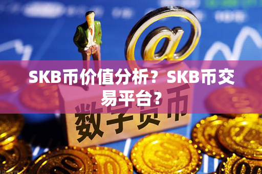 SKB币价值分析？SKB币交易平台？第1张-链盟网