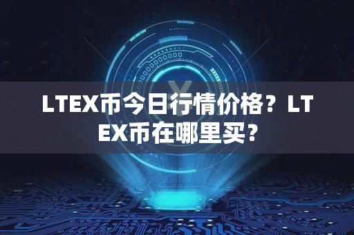 LTEX币今日行情价格？LTEX币在哪里买？第1张-链盟网