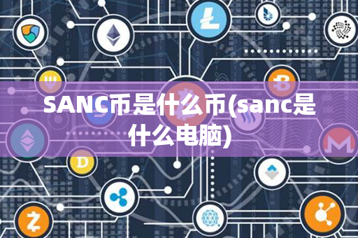 SANC币是什么币(sanc是什么电脑)第1张-链盟网