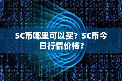 SC币哪里可以买？SC币今日行情价格？第1张-链盟网