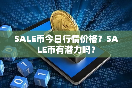 SALE币今日行情价格？SALE币有潜力吗？第1张-链盟网