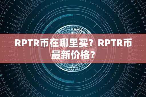 RPTR币在哪里买？RPTR币最新价格？第1张-链盟网