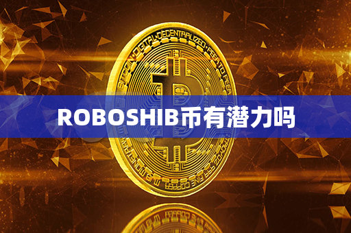 ROBOSHIB币有潜力吗第1张-链盟网