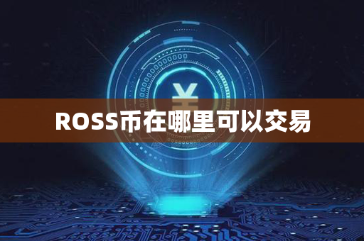 ROSS币在哪里可以交易第1张-链盟网