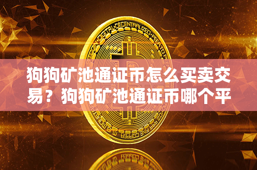 狗狗矿池通证币怎么买卖交易？狗狗矿池通证币哪个平台买？第1张-链盟网