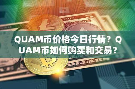 QUAM币价格今日行情？QUAM币如何购买和交易？第1张-链盟网