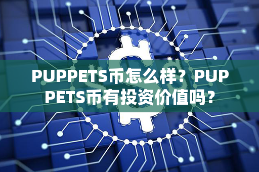 PUPPETS币怎么样？PUPPETS币有投资价值吗？第1张-链盟网