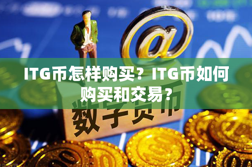 ITG币怎样购买？ITG币如何购买和交易？第1张-链盟网