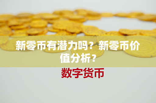 新零币有潜力吗？新零币价值分析？