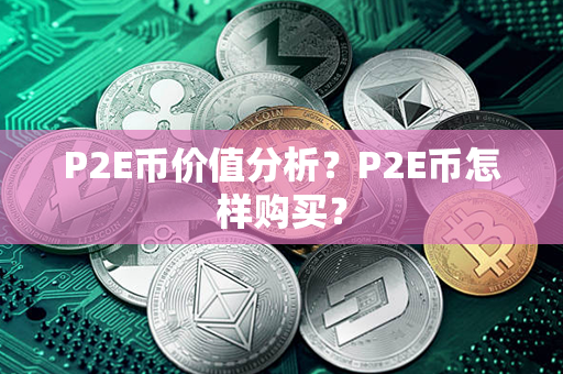 P2E币价值分析？P2E币怎样购买？第1张-链盟网