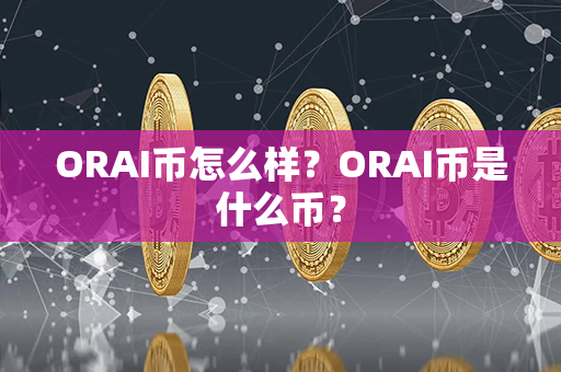 ORAI币怎么样？ORAI币是什么币？第1张-链盟网