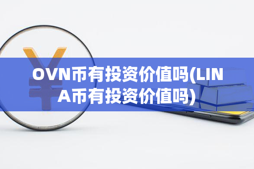 OVN币有投资价值吗(LINA币有投资价值吗)第1张-链盟网