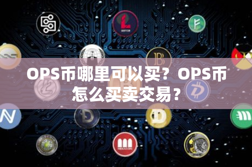 OPS币哪里可以买？OPS币怎么买卖交易？第1张-链盟网