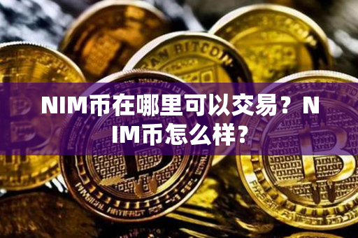 NIM币在哪里可以交易？NIM币怎么样？第1张-链盟网