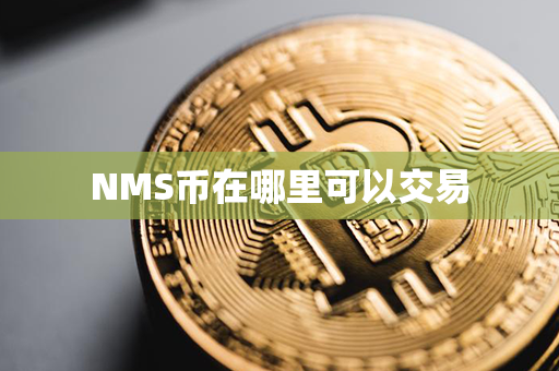 NMS币在哪里可以交易第1张-链盟网