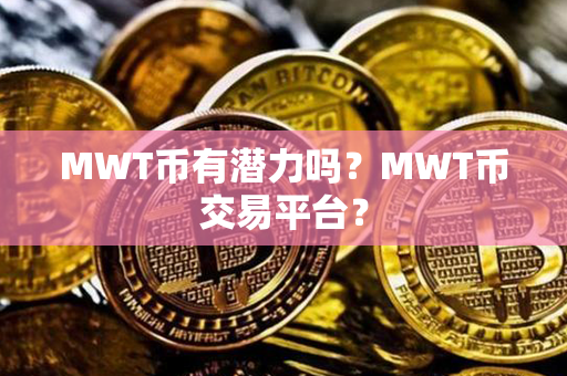 MWT币有潜力吗？MWT币交易平台？第1张-链盟网