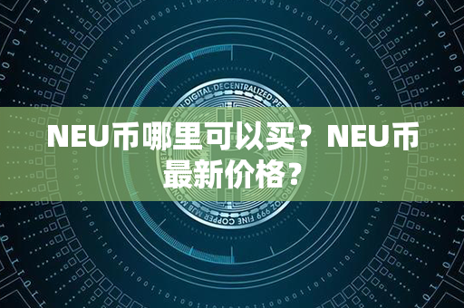 NEU币哪里可以买？NEU币最新价格？第1张-链盟网