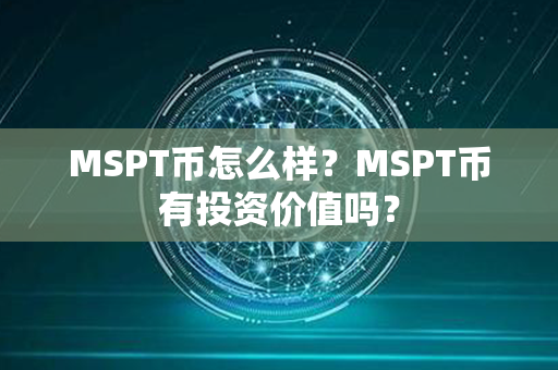 MSPT币怎么样？MSPT币有投资价值吗？第1张-链盟网