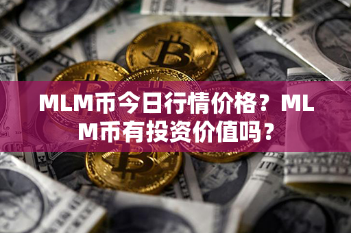 MLM币今日行情价格？MLM币有投资价值吗？第1张-链盟网