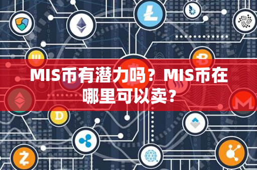 MIS币有潜力吗？MIS币在哪里可以卖？第1张-链盟网