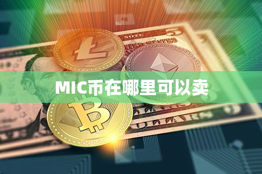 MIC币在哪里可以卖第1张-链盟网