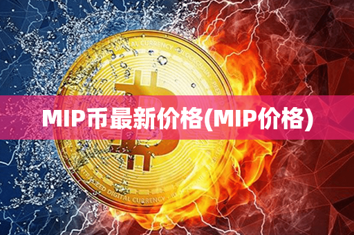 MIP币最新价格(MIP价格)第1张-链盟网