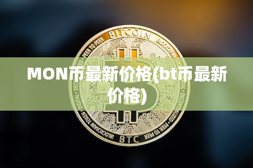 MON币最新价格(bt币最新价格)第1张-链盟网