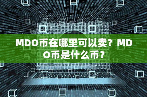 MDO币在哪里可以卖？MDO币是什么币？第1张-链盟网