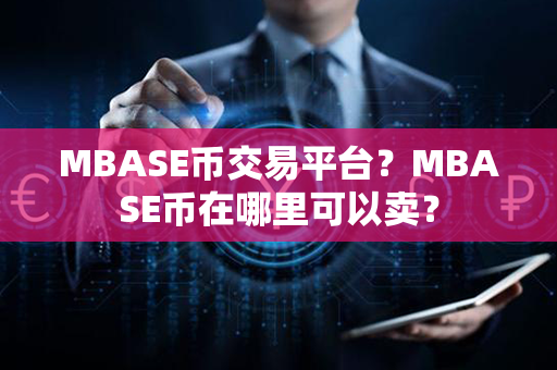 MBASE币交易平台？MBASE币在哪里可以卖？第1张-链盟网