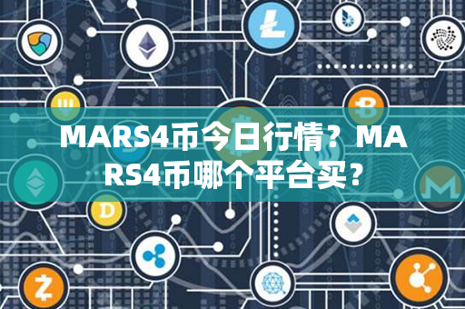 MARS4币今日行情？MARS4币哪个平台买？第1张-链盟网