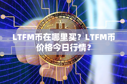 LTFM币在哪里买？LTFM币价格今日行情？第1张-链盟网