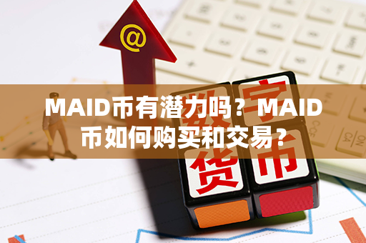 MAID币有潜力吗？MAID币如何购买和交易？第1张-链盟网