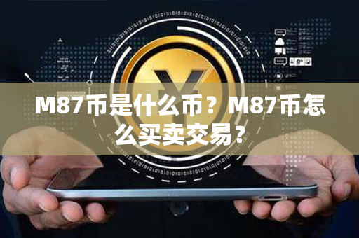 M87币是什么币？M87币怎么买卖交易？第1张-链盟网