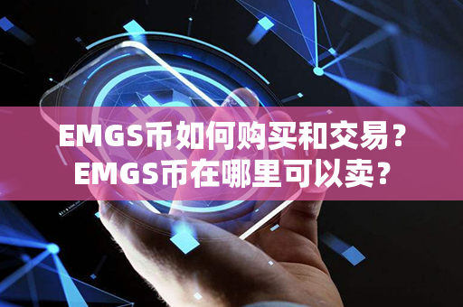 EMGS币如何购买和交易？EMGS币在哪里可以卖？第1张-链盟网