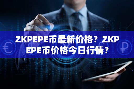 ZKPEPE币最新价格？ZKPEPE币价格今日行情？第1张-链盟网