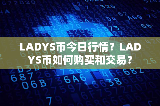 LADYS币今日行情？LADYS币如何购买和交易？第1张-链盟网