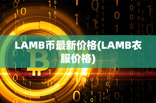 LAMB币最新价格(LAMB衣服价格)第1张-链盟网