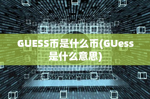 GUESS币是什么币(GUess是什么意思)第1张-链盟网