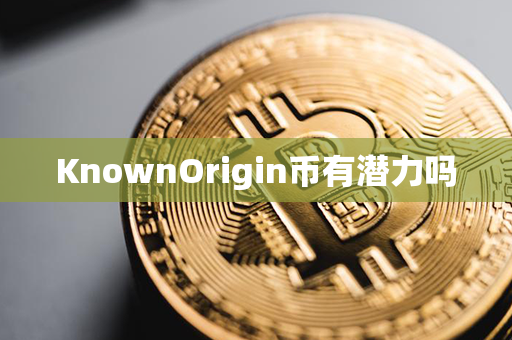 KnownOrigin币有潜力吗第1张-链盟网