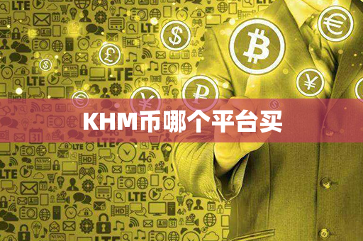 KHM币哪个平台买第1张-链盟网